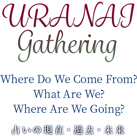 URANAI Gathering Where Do We Come From?  What Are We?  Where Are We Going? 占いの現在・過去・未来
